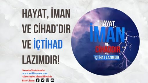 Hayat,İman ve Cihad'dır;Ve İçtihad Lazımdır!